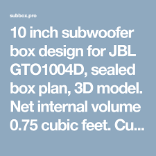 10 Inch Subwoofer Box Design For Jbl Gto1004d Sealed Box Plan 3d Model Net Internal Volume 0 75 Cubic Feet Cus Subwoofer Box Subwoofer Subwoofer Box Design
