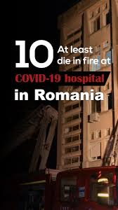 At Least 10 Die In Fire At Covid 19 Hospital In Romania Cgtn