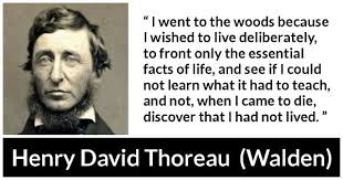 I Went To The Woods Because I Wished To Live Deliberately To Front Only The Essential Facts Of Life And See If I Could Not Learn What It Had To Teach And Not When I Came To Die Discover That I Had Not Lived Kwize