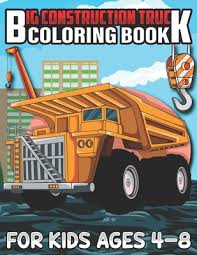 As well as other drawings in the 'truck coloring pages' category. Big Construction Truck Coloring Book For Kids Ages 4 8 A Coloring Book For Kids And Toddlers Filled With Big Cranes Forklifts Dump Trucks Rollers Paperback Eso Won Books