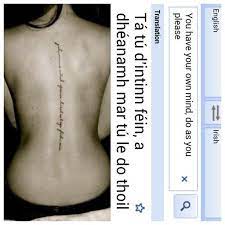 You Have Your Own Mind Do As You Please Spine Tattoo In Irish Yes Please Irish Tattoos Tattoos Spine Tattoo