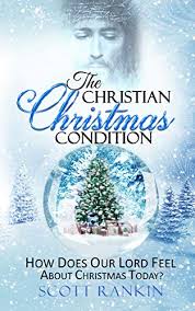 Maybe you would like to learn more about one of these? The Christian Christmas Condition How Does Our Lord Feel About Christmas Today Kindle Edition By Rankin Scott Religion Spirituality Kindle Ebooks Amazon Com