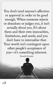 You Don T Need Anyone S Affection Or Approval In Order To Be Good Enough When Someone Rejects Or Abandons Or Judges You It Isnt Actually About You It S About Them And Their Own