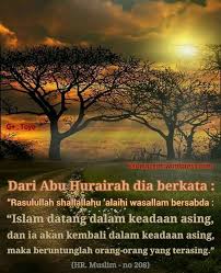 Dalam sebuah hadis riwayat muslim disebutkan, budi'a islamu ghariban wasaya'udu ghariban (islam datang dalam keadaan asing dan akan kembali menjadi asing). Hadits Tentang Islam Asing Gambar Islami