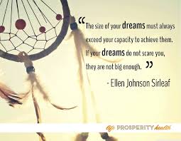 The Size Of Your Dreams Must Always Exceed Your Capacity To Achieve Them If Your Dreams Do Not Scare You They Quotes Dreaming Of You Ellen Johnson Sirleaf