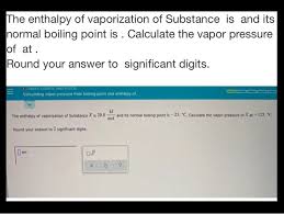 Calculate the normal boiling point of chloroform given that the standard entropy and enthalpy of vaporization of chloroform is +93.7 j/k/mol and 31.4 kj/mol, respectively. The Enthalpy Of Vaporization Of Substance Is And Its Chegg Com
