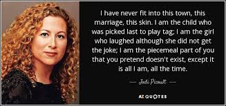 Jodi Picoult Quote I Have Never Fit Into This Town This Marriage This
