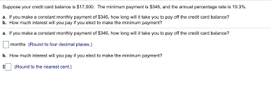 Making only the minimum payment on your credit card keeps your account in good standing and avoids late fees, but that's about all it does. Suppose Your Credit Card Balance Is 17 000 The Chegg Com