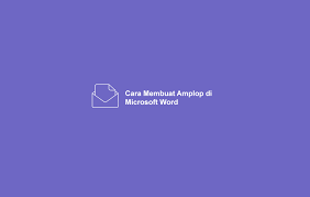 Cara Cepat Membuat Amplop Di Microsoft Word Hasil Bagus