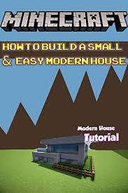 It's perfect for anyone who wants to build a nice house but functional at the same. Amazon Com Minecraft How To Build A Small Easy Modern House Build Ideas Starter Base Survival Building Creative Builder Handbook Ebook Steve Memes Alex Kindle Store