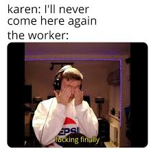 Go Home Karen In 2020 Really Funny Memes Funny Relatable Memes Stupid Funny Memes