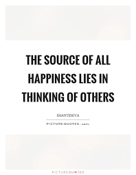 The Source Of All Happiness Lies In Thinking Of Others Picture Quotes