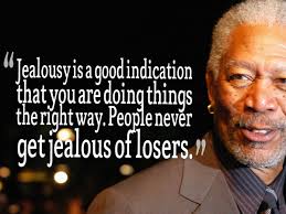 Jealousy Is A Good Indication That You Are Doing Things The Right Way People Never Get Jealous Of Losers Morgan Freeman Quotes Jealous Quotes Attitude Quotes