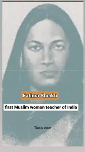 Fatima Sheikh is widely regarded as India’s first Muslim woman teacher. She  taught at an all-girls school in the 1840s, despite severe opposition from  feudals and conservatives who followed a rigid ...