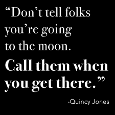 Quincy jones turns 85 years old in march and is planning a banner year to mark the occasion. Don T Tell Folks You Re Going To The Moon Call Them When You Get There Words Quincy Jones Quotes