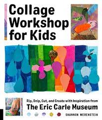 Eric carle's picture books were often about insects. Collage Workshop For Kids Rip Snip Cut And Create With Inspiration From The Eric Carle Museum By Shannon Merenstein