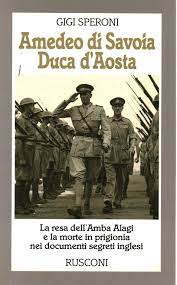 Who is amedeo duca d'aosta? Amedeo Duca D Aosta Gigi Speroni Geschichte Italiens Geschichte Bibliothek Dimanoinmano It