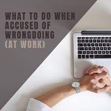 But this defeats the purpose of communication. Accused Of Wrongdoing At Work What To Do Toughnickel