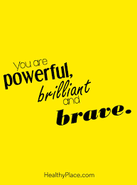 Positive Quote You Are Powerful Brilliant And Brave Www Healthyplace Com Short Powerful Quotes Confidence Quotes Self Confidence Quotes