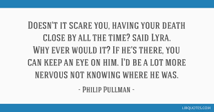 Here are the top 50 inspiring quotes about success to motivate you to seize your moment and achieve your goals! Doesn T It Scare You Having Your Death Close By All The Time Said Lyra Why