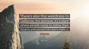 Inspiring and distinctive quotes by mark hoppus. Mark Hoppus Quote There S Also This Weirdness To California This Darkness It S A Place Where People Come To Follow Their Dreams And Some