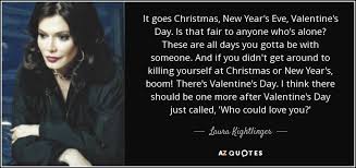 Laura Kightlinger Quote It Goes Christmas New Year S Eve Valentine S Day Is That