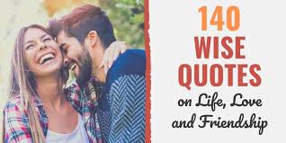 Being a source of love and motivation. 140 Wise Quotes About Love Life And Loving Friendships