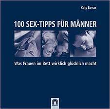 100 Sex-Tipps für Männer: Was Frauen im Bett wirklich glücklich macht :  Bevan, Katy: Amazon.de: Bücher