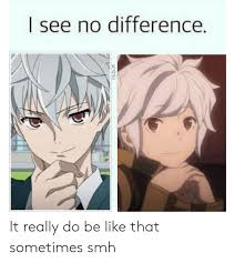 We did not find results for: I See No Difference Ksn It Really Do Be Like That Sometimes Smh Anime Meme On Ballmemes Com