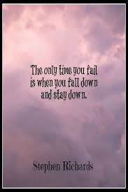 The Only Time You Fail Is When You Fall Down And Stay Down Stephen Richards Support Quotes Inspirational Quotes Like Quotes