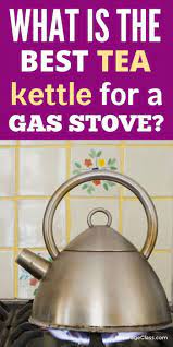 The Best Tea Kettle For A Gas Stove Gas Stove Kettle Tea Kettles Made For A Gas Stove Gas Stovetop Tea Kettle High Quality T Best Tea Kettle Tea Kettle
