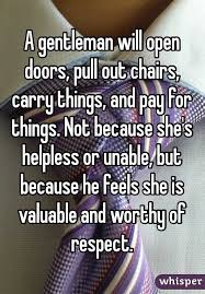 A Gentleman Will Open Doors Pull Out Chairs Carry Things And Pay For Things Not Because She S Helpless Discover Quotes Whisper Confessions I Love You Lord