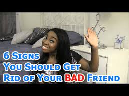 Maybe you would like to learn more about one of these? 6 Signs You Should Get Rid Of Your Bad Friend Youtube