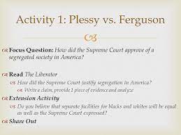 4 Plessy Vs Ferguson Swbat Analyze The Supreme Court Case Of Plessy Vs Ferguson And Judge The Extent To Which It Set Back Civil Rights Efforts Ppt Download