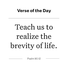 Teach Us To Realize The Brevity Of Life So That We May Grow In Wisdom Psalm 90 12 Psalm 90 12 Psalms Faith Quotes