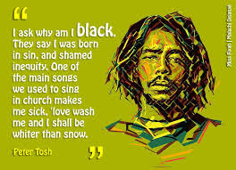 I Ask Why Am I Black They Say I Was Born In Sin And Shamed Inequity One Of The Main Songs We Used To Sing In Chu Peter Tosh Quotes Peter