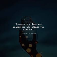 Remember The Days You Prayed For The Things You Have Now By Christopher Funk Via Http Ift Tt 2ey7hg4 Words Quotes Dream Quotes Quotes And Notes