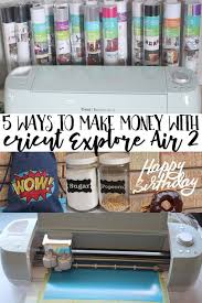5 Ways To Make Money With Cricut Explore Air 2 Cricut Explore Cricut Projects Diy Cricut
