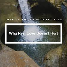 At such times, love hurts. Jdr Podcast 358 Why Real Love Doesn T Hurt