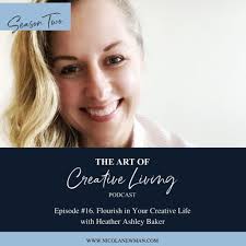 Ep.16. Flourish in Your Creative Life with Heather Ashely Baker — Nicola  Newman