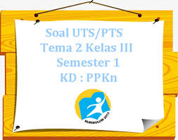 Soal Uts Pts K13 Tema 2 Kelas 3 Semester 1 Kd Ppkn Juragan Les