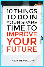10 Things To Do In Your Spare Time To Improve Your Future The Life Hunt Improve Yourself Time Management Tips Ecommerce Startup