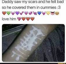 Daddy saw my scars and he felt bad so he covered them in cummies :3  vwvvv'wvmvwvuw love him WWW? - iFunny