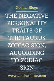 Tauruses are not usually upset; The Negative Personality Traits Of The Taurus Zodiac Sign According To Zodiac Sign Zodiac Shine