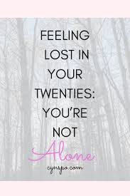 Why It S Ok To Feel Lost In Your Twenties Cynspo Feeling Lost Feelings The Twenties