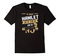 Use it to your advantage, let the people know. To Quote Hamlet No Tshirt Sarcastic Quote Skull Book Art T Cl Colamaga
