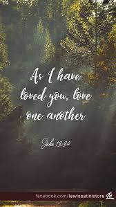 A New Command I Give You Love One Another As I Have Loved You So You Must Love One Another John 1 Love Scriptures Love One Another Quotes Scripture Images