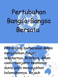 • pbb merupakan sebuah badan dunia yang memainkan peranan di dalam pelbagai aspek untuk kebaikan bersama bermula apabila berlakunya perang dunia pertama. An Bangsa Bangsa Bersatu