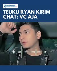 TEUKU RYAN KIRIM CHAT: VC AJA