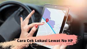 5 Cara Cek Lokasi Lewat No Hp Tanpa Ribet Dari Berbagai Provider